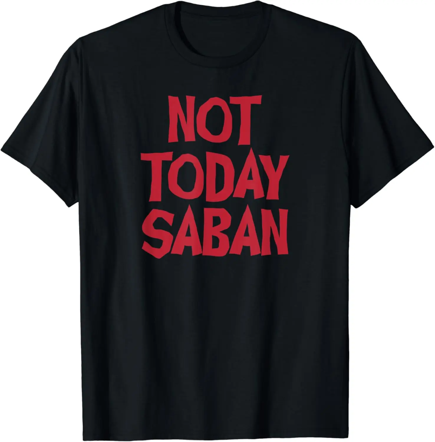 Not Today Saban Funny Atheism Humor Men Women T-Shirt