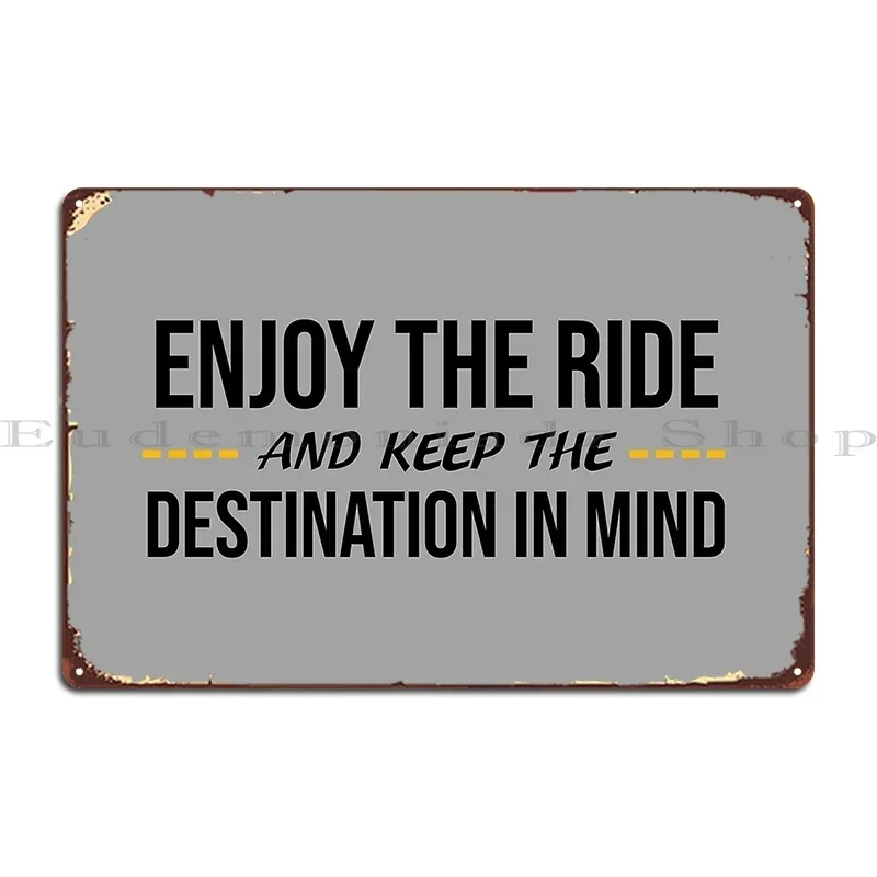 Enjoy The Ride And Keep The Destination In Mind Metal Plaque Character Printing Party Club Living Room Pub Tin Sign Poster