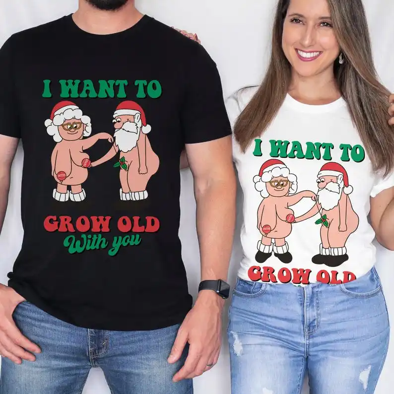

I Want To Grow Old with You Matching Tee Funny Christmas Couples Shirt Amuse Laughter Couples Christmas Tops Unique Gift Tshirt
