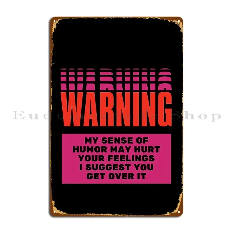 Funny Warning Sign My Sense Of Humor May Hurt Your Feelings I Suggest You Get Over It Metal Plaque Poster Pub Garage Cinema