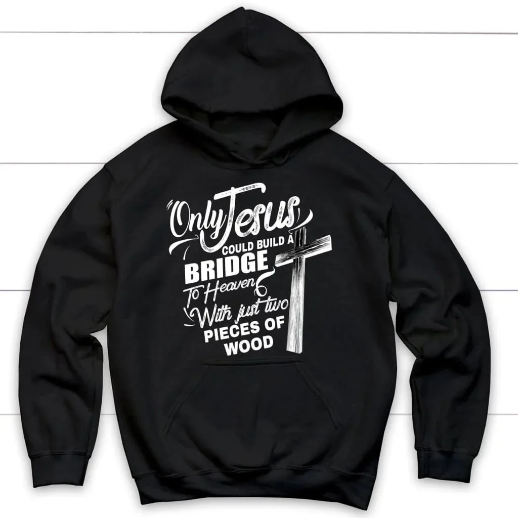 

Only Jesus Could Build A Bridge To Heaven Hoodie Men's and Women's Long Sleeve Sweatshirt Pullover Tops Sportswear Men Clothing