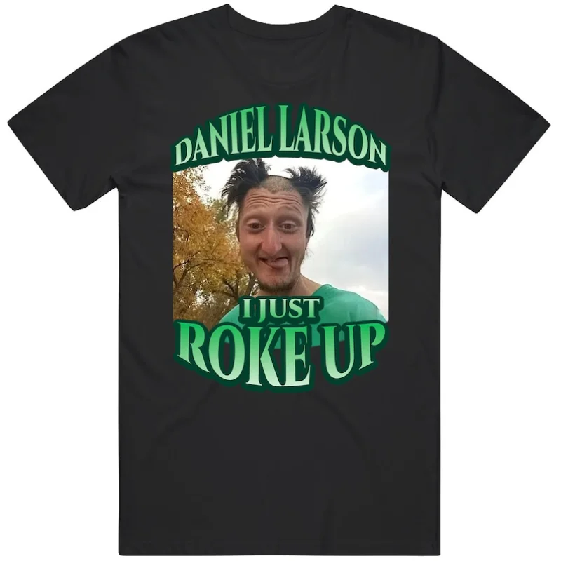 2025 Daniel Larson I Just Roke Up Funny Tiktok Meme Joke Gift T Shirt