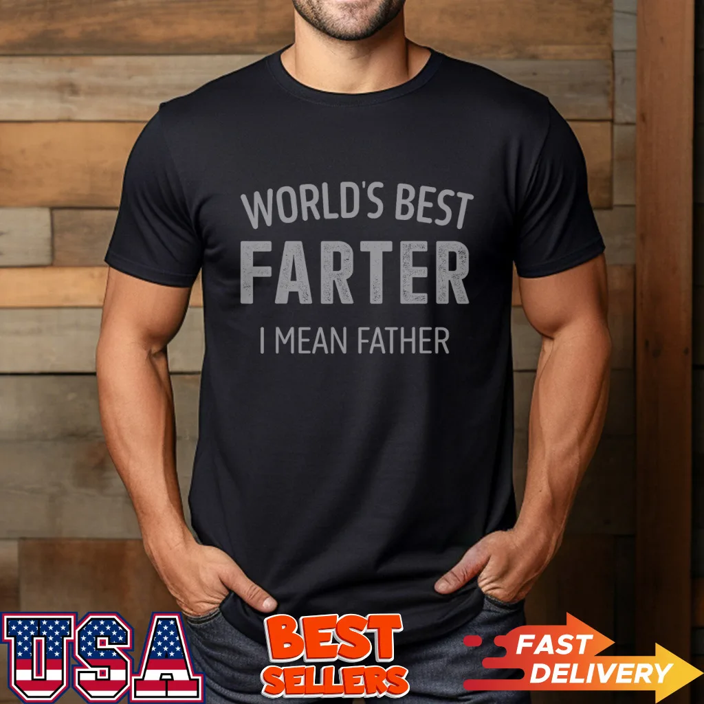 Funny best farter mean father dad for fathers day birthday T-Shirt