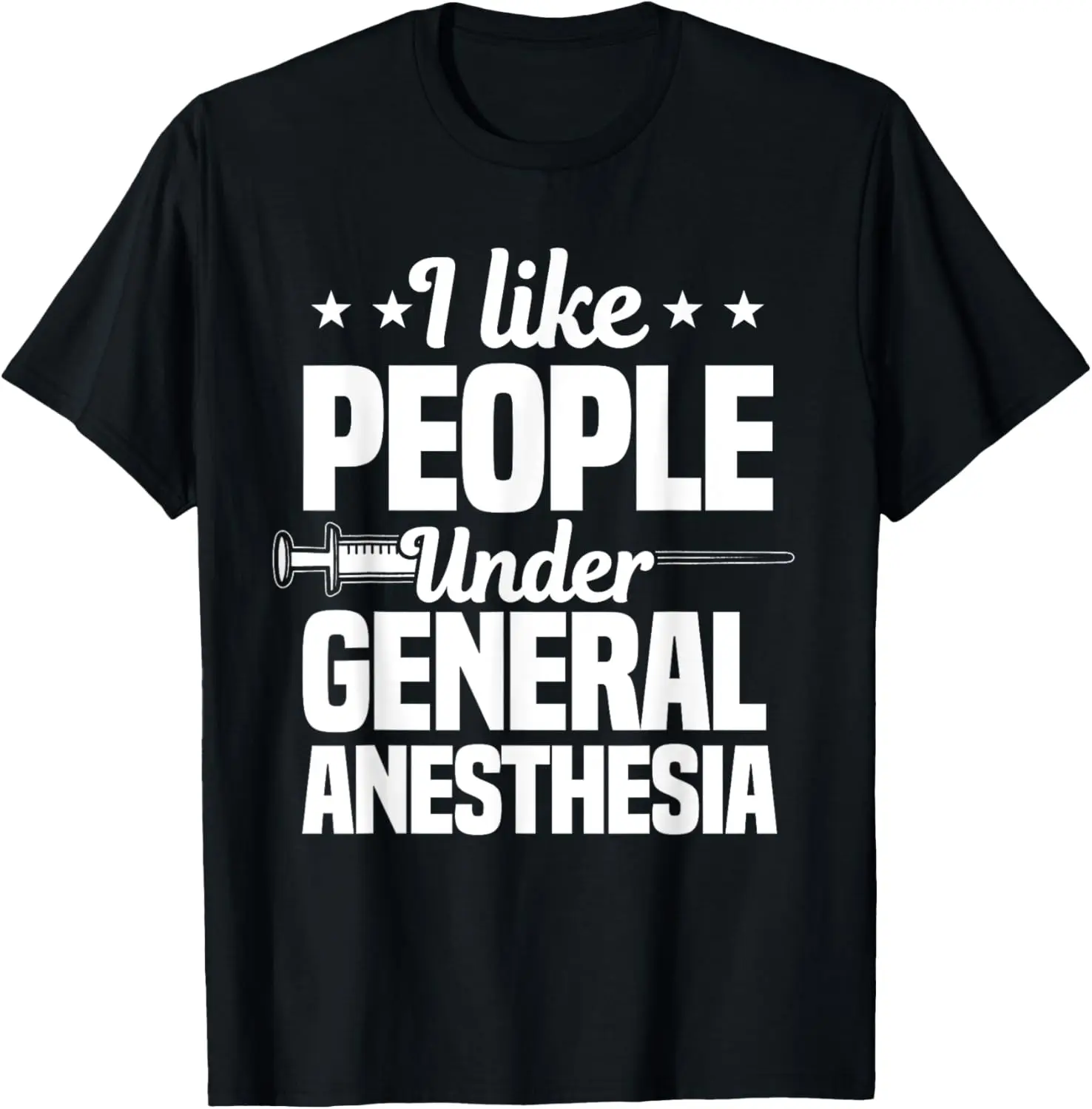 

I Like People Under General Anesthesia Anesthesiologist T-Shirt