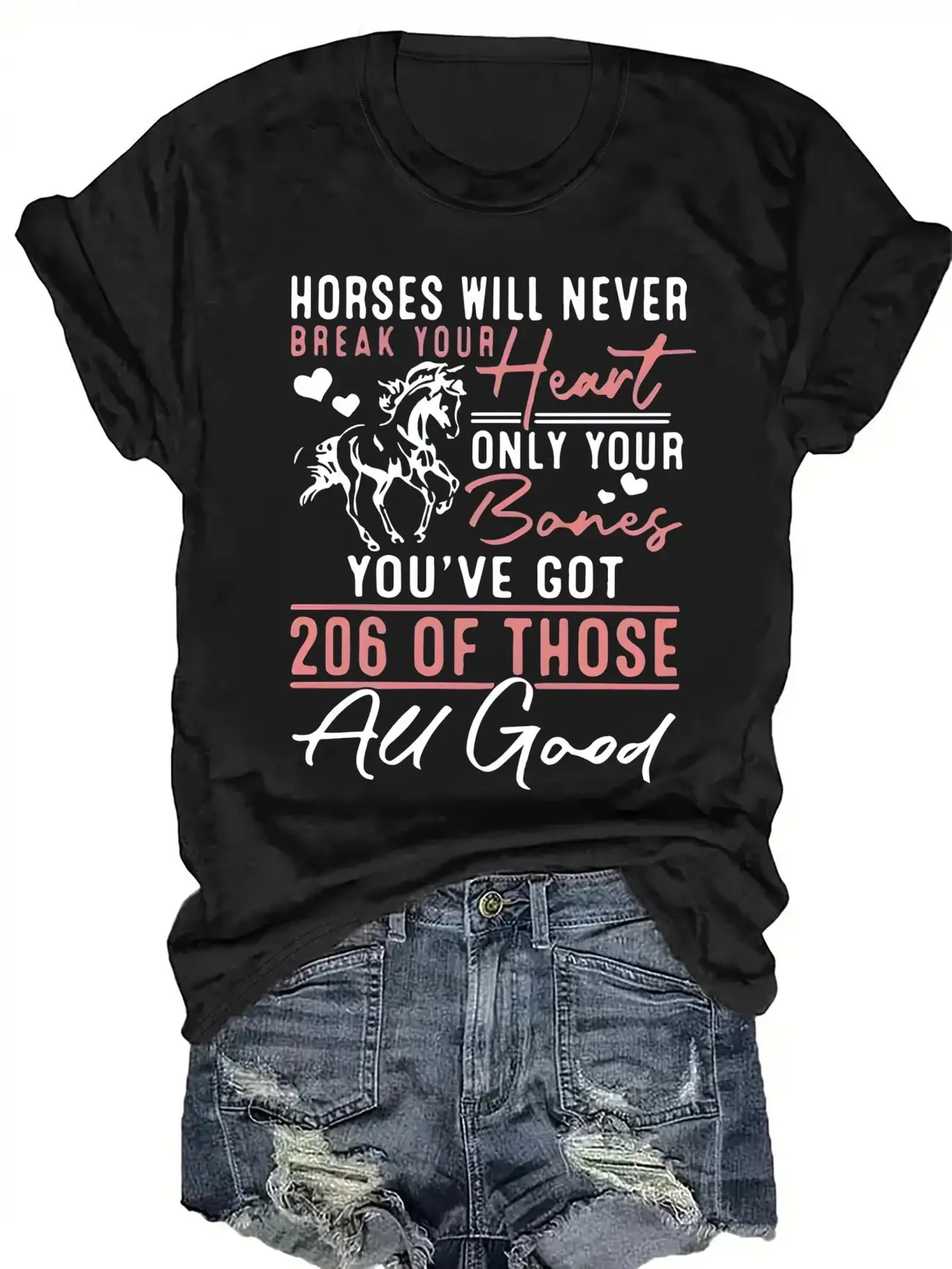 

Plus size women's short sleeve T-shirt Horses Will Never Break Your Heart Only Your Bones You've Got 206 Of Those All Good