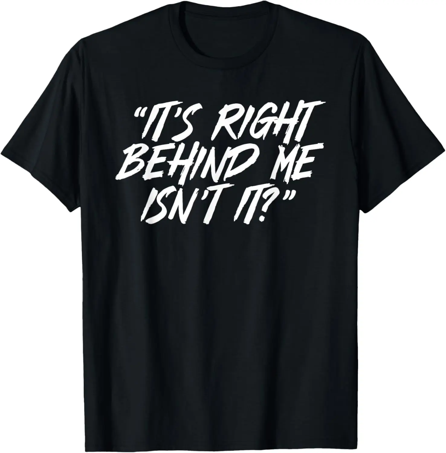 It's Right Behind Me Isn't It? Paranormal Ghost Hunting T-Shirt