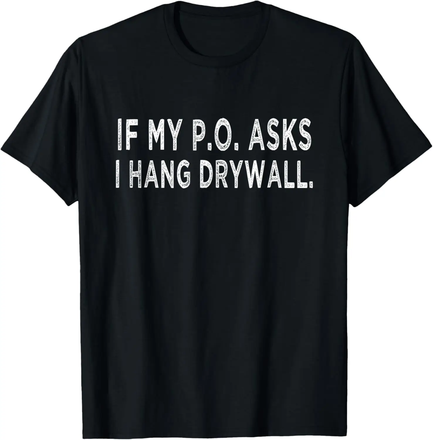 If My PO Asks I Hang Drywall T-Shirt