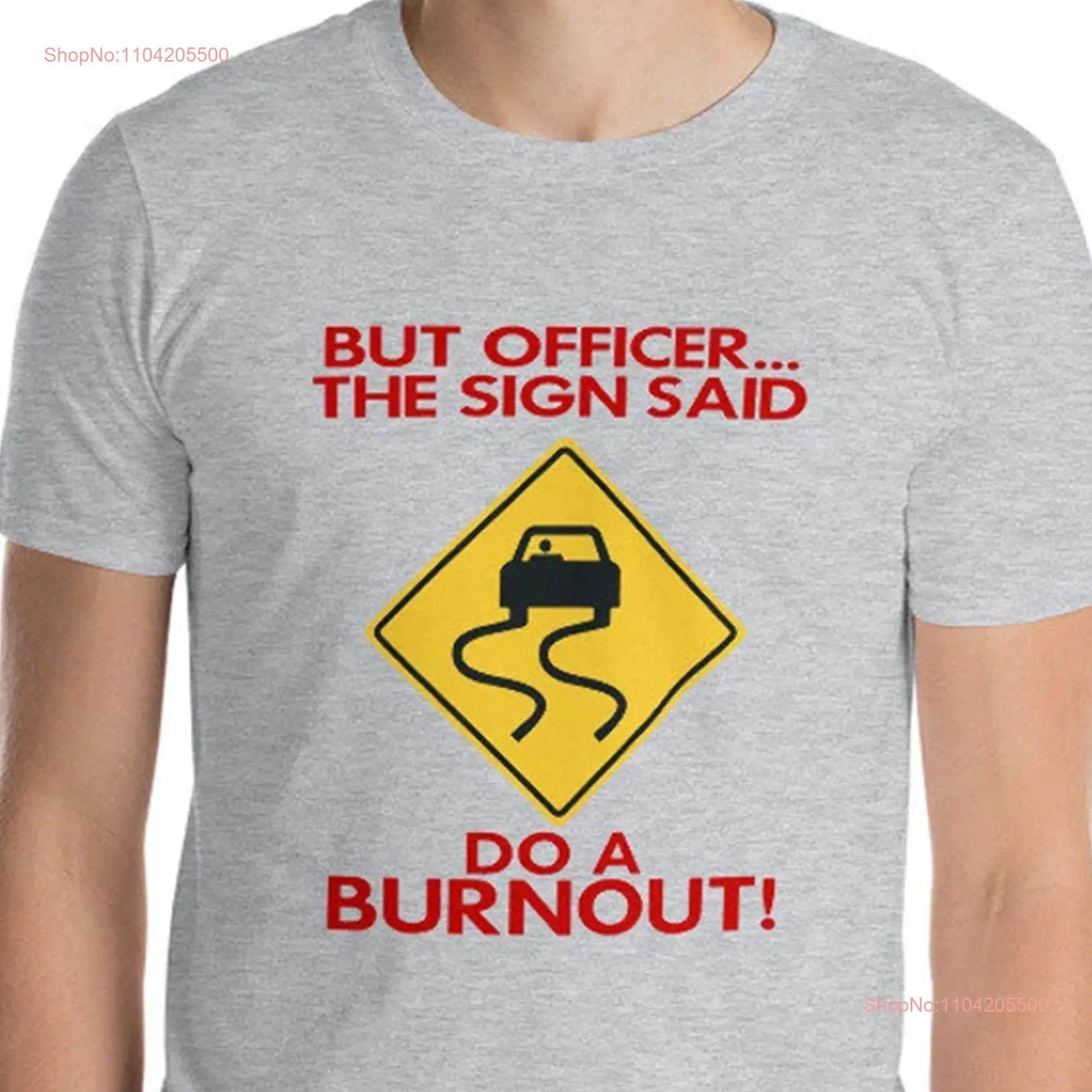 But Officer The Sign Told Me do a Burnout Funny Car Guy T Shirt Gearhead  More Colors Available long or short sleeves