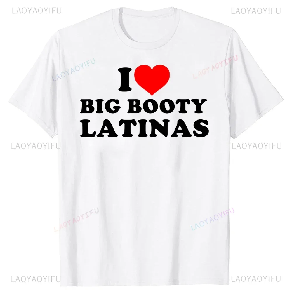 I Love Big Booty Latinas T Shirts Summer Streetwear Short Sleeve Harajuku Style Man T-shirt Casual Fashion Loose Comfort Tees