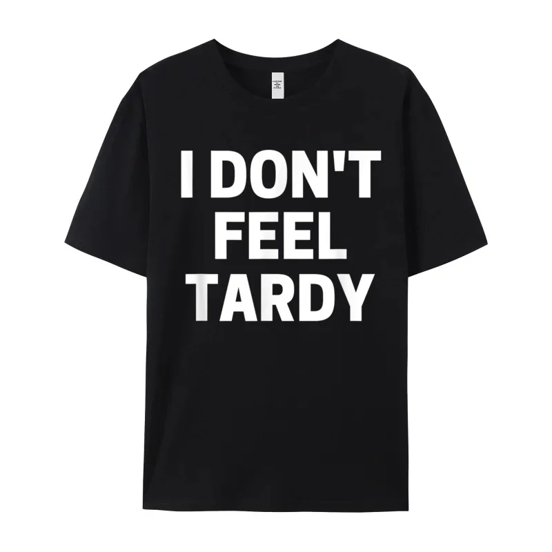 I Dont Feel Tardy T-Shirt__18004 T-Shirt Short Sleeve Casual Classic Adult Mother Day Tees Casual T-shirts Crew Neck Pure Cotton