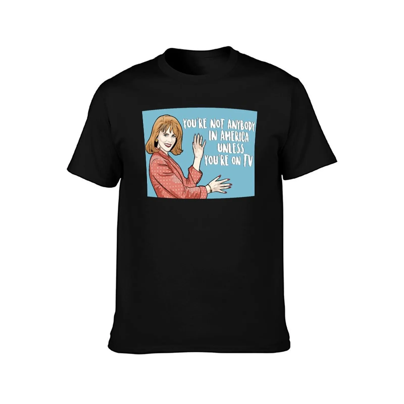 You're Not Anybody In America Unless You're On TV - Nicole Kidman - To Die For (1995 Film) T-Shirt