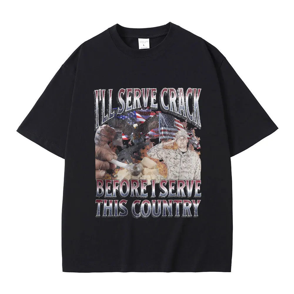 

I'll Serve Crack Before I Serve This Country Funny T Shirts Male Casual Cotton T-shirt Men Women Fashion Vintage Oversized Tees