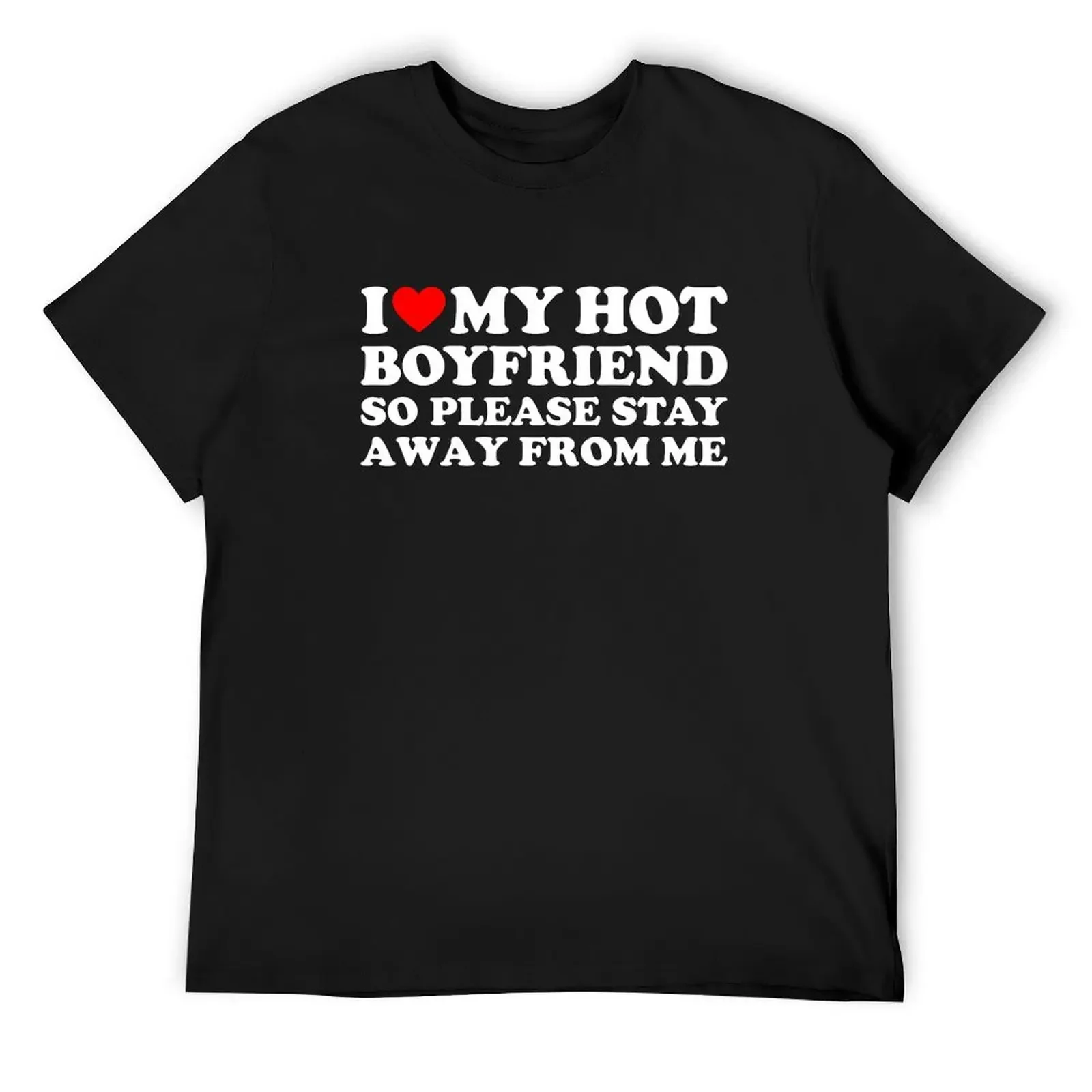 

I Love My Boyfriend I Love My Hot Boyfriend So Stay Away T-Shirt vintage designer shirts mens white t shirts