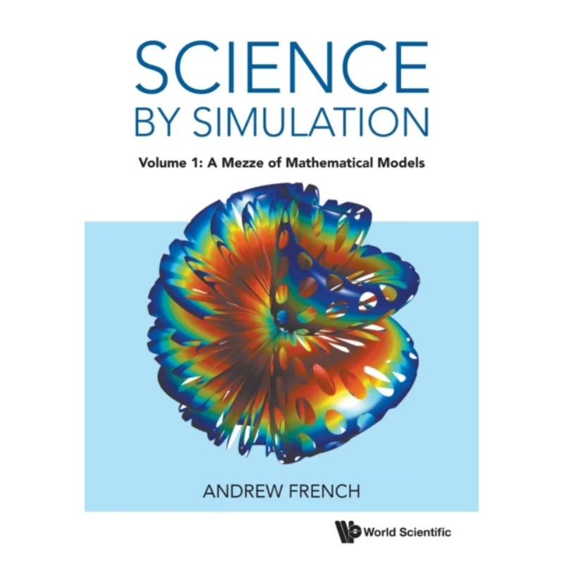

Science By Simulation Volume 1 A Mezze Of Mathematical Models Andrew French Imperial College Press 9781800611214 Book