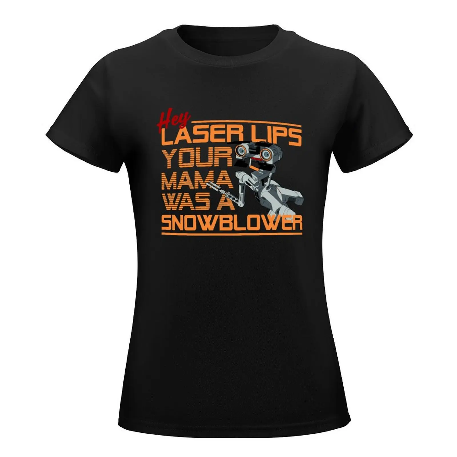 Hey Laser Lips. Your Mama was a Snowblower! T-Shirt female summer top lady clothes plus size tops plain t shirts for Women