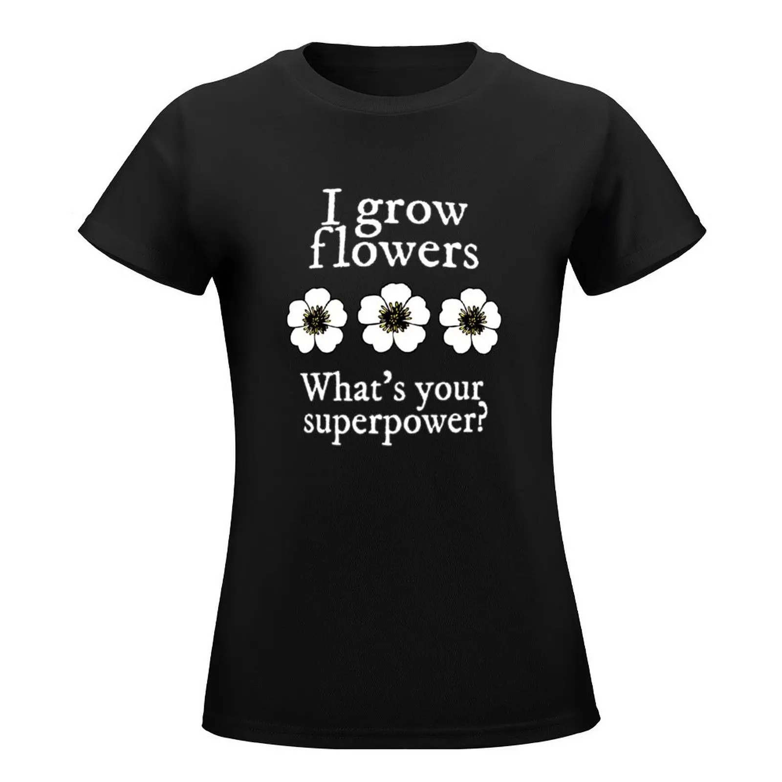 Flower Gardener Grow Superpower T-Shirt hippie clothes customs design your own Top Women