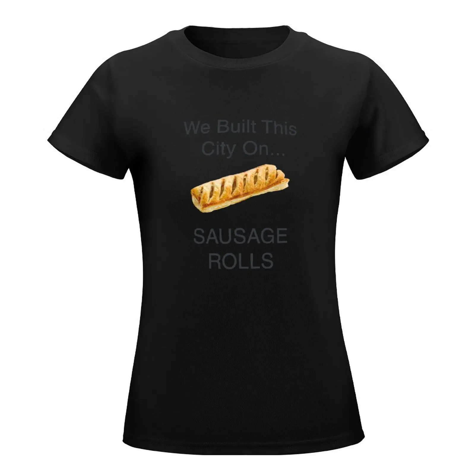 We Built This City ...on Sausage Rolls Funny British design T-Shirt Aesthetic clothing cute clothes Women clothing