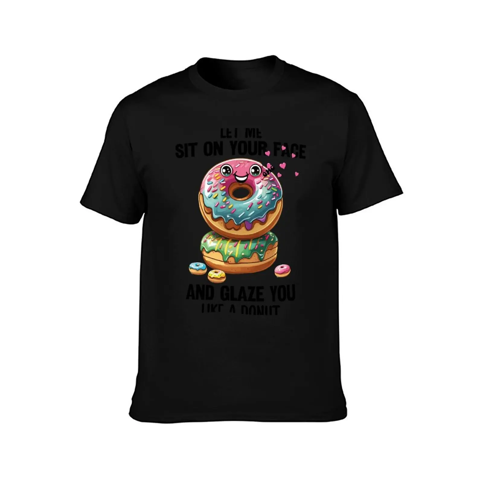 Let Me Sit On Your Face And Glaze You Like A Donut T-Shirt Anti-Fade Casual Tee Shirt T-Shirt