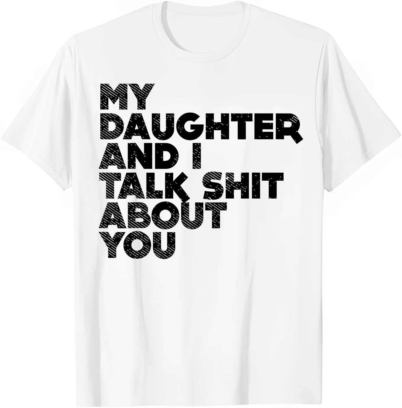 My Daughter And I Talk Shit About You Funny Dad Men Gift T-Shirt