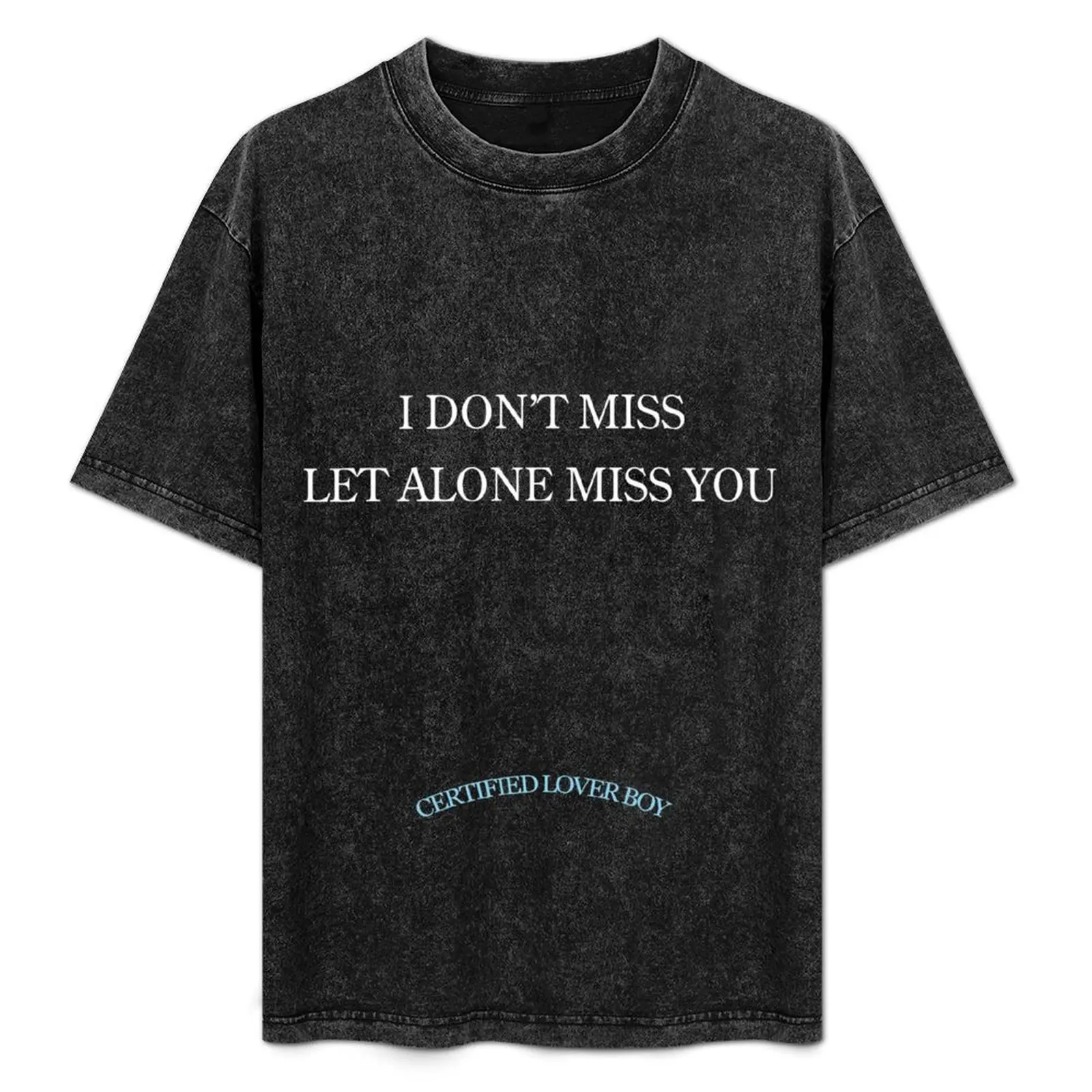 

i don't miss let alone miss you Certified Lover Boy T-Shirt cheap stuff Blouse man t shirt shirts men