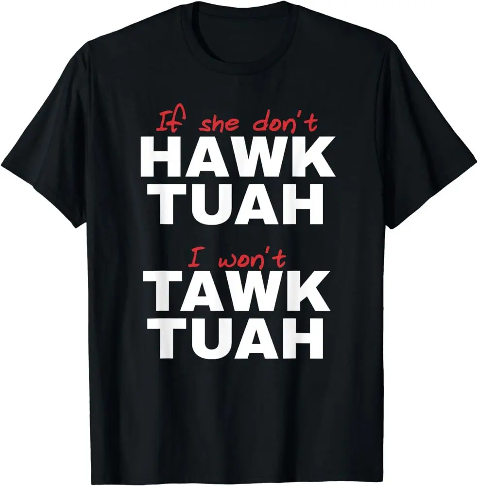 If She Don't Hawk Tush I Won't Tawk Tuah T-Shirt S-5XL