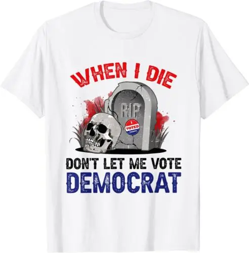  Funny When I Die Don't Let Me Vote Democrat T-Shirt