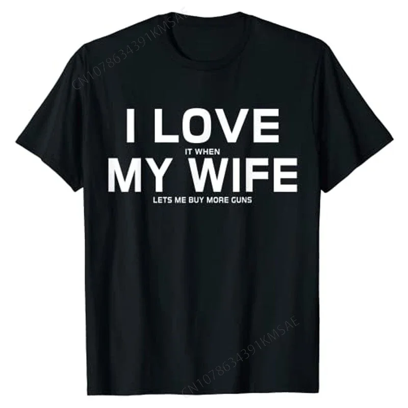 I Love It When My Wife Lets Me Buy More Guns T-Shirt Gift Sarcasm Sayings Quote Joke Graphic Tee Tops Husband Gift Men Clothing