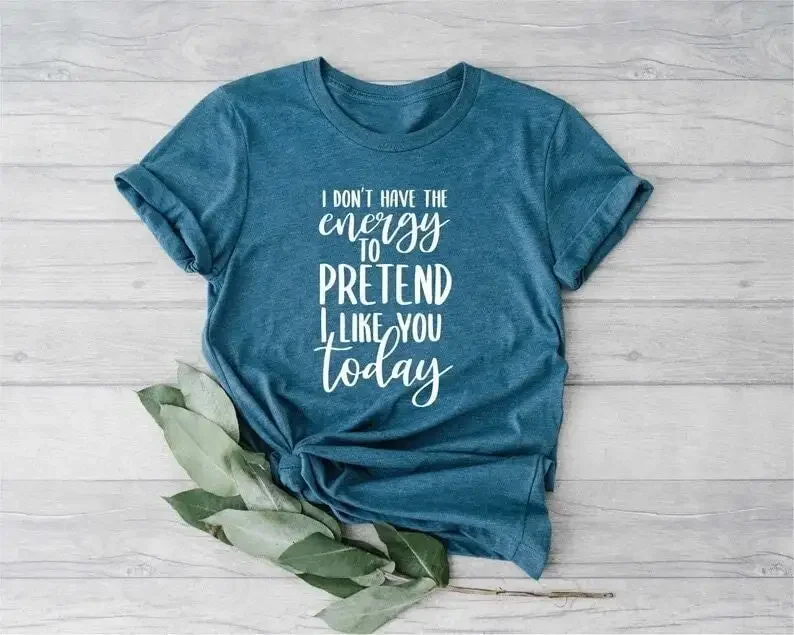 I Don'T Have The Energy To Pretend Like You Today T Shirt Funny Sarcastic Quote Women'S