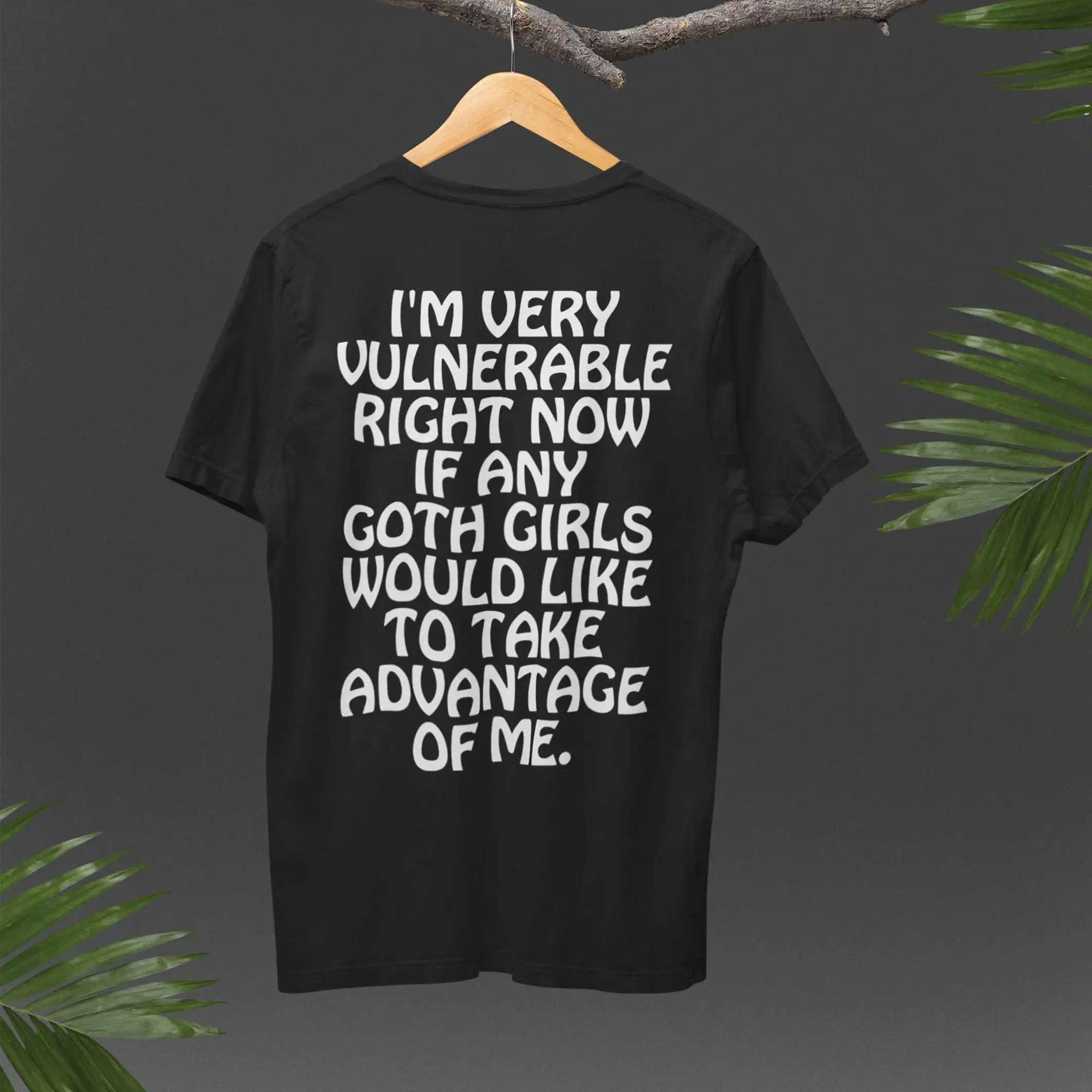 I'm Very Vulnerable Right Now If Any Goth Girls Would Like To Take Advantage Of Me T Shirt Sarcastic Homorous SweaT