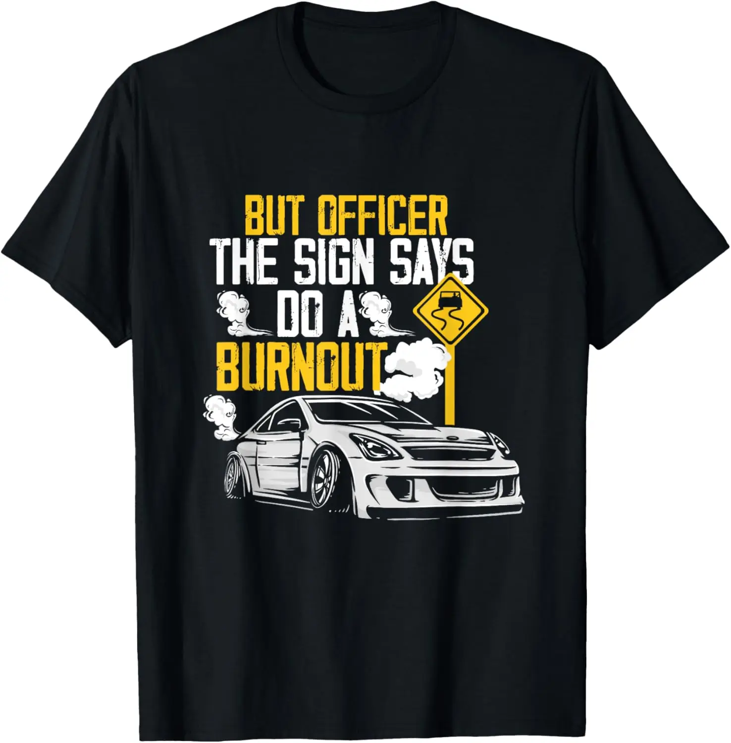 But Officer the Sign Said Do a Burnout - Funny Car T-Shirt