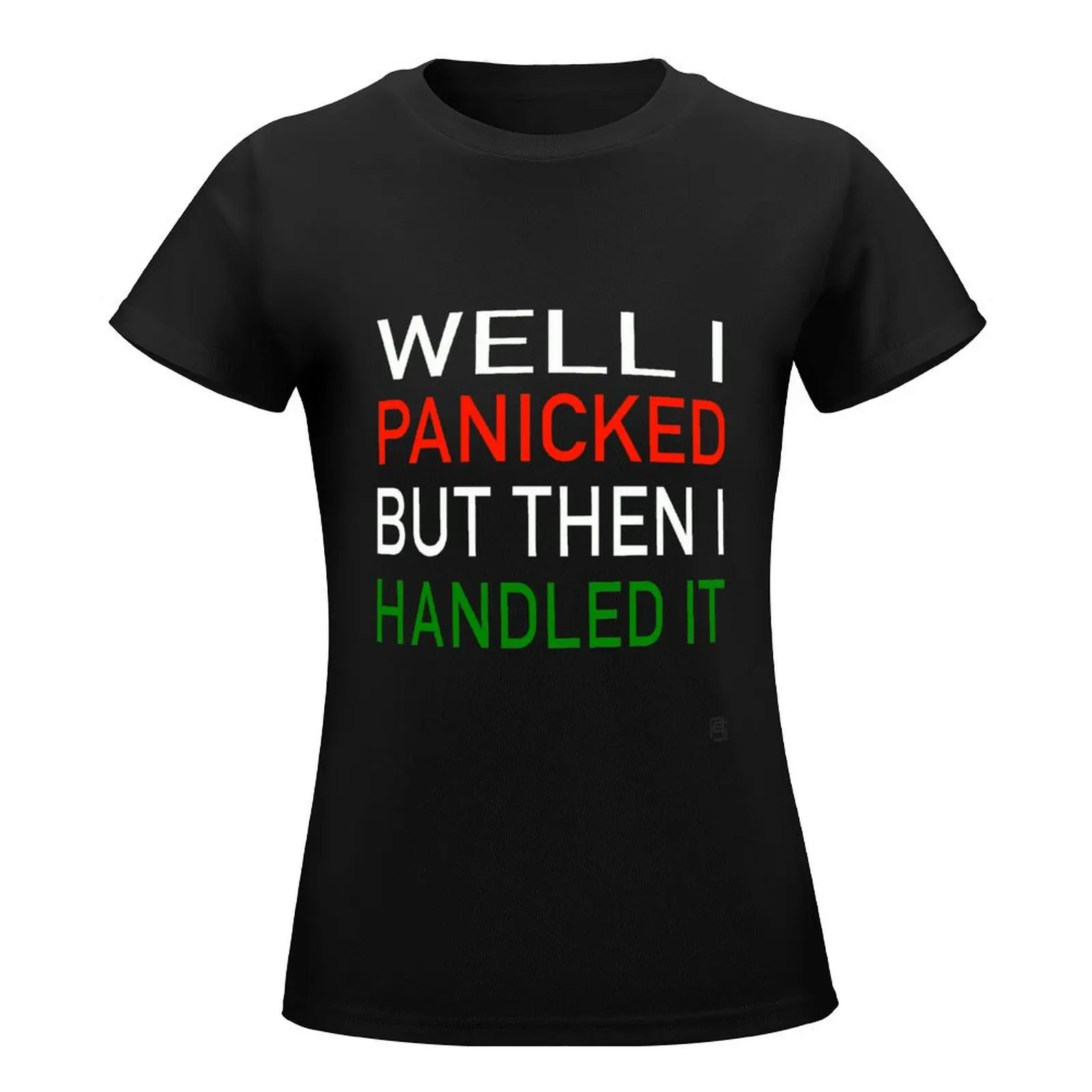 Well I Panicked But Then I Handled It T-Shirt summer clothes korean fashion oversized workout shirts for Women