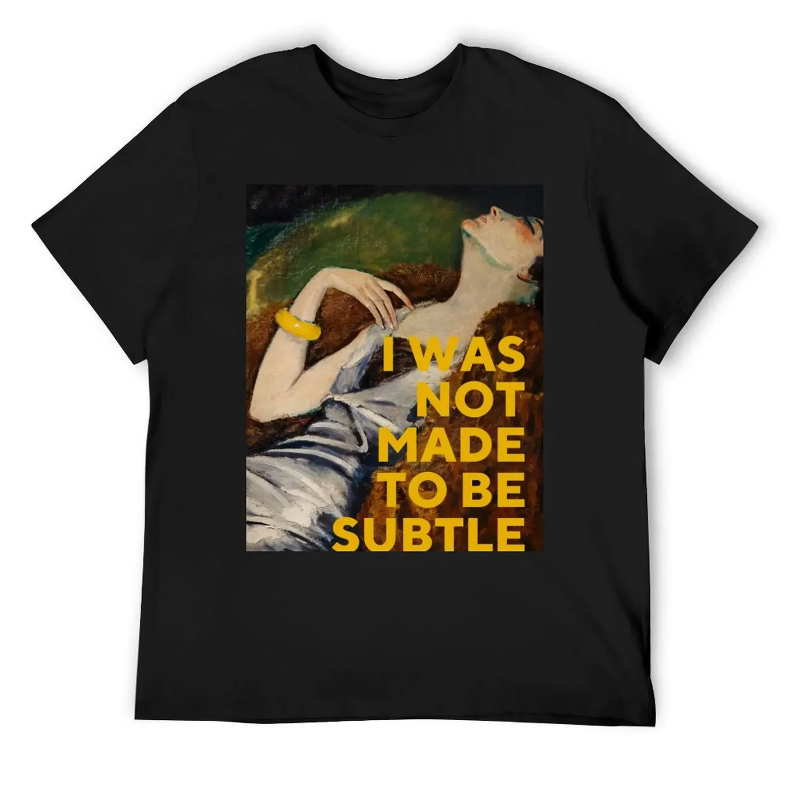 

I Was Not Made To Be Subtle T-Shirt