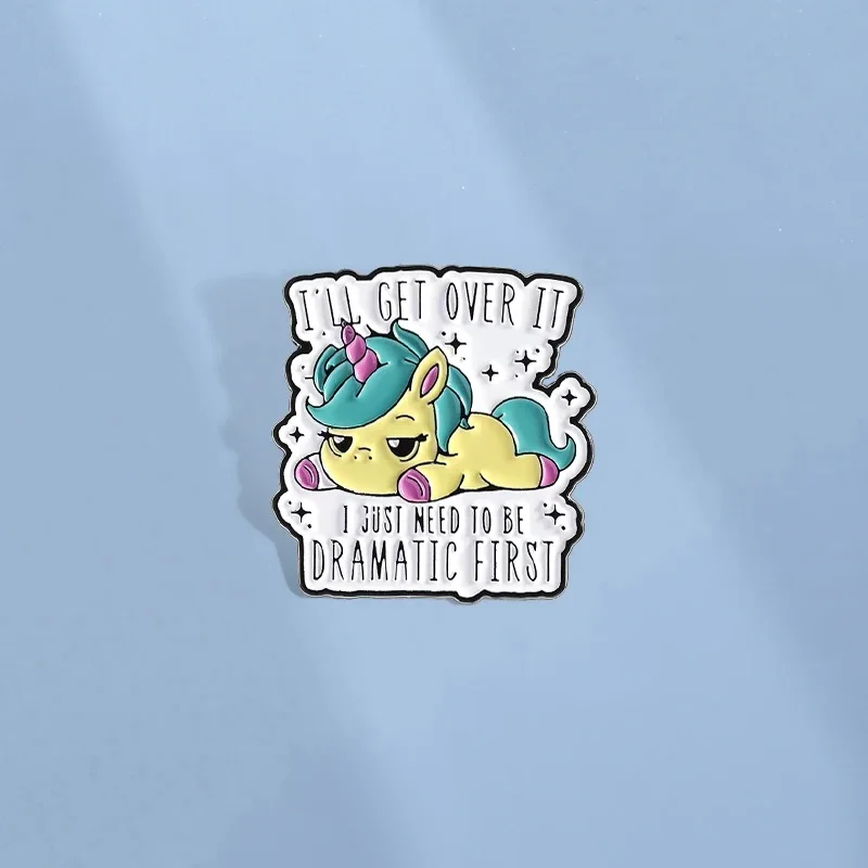Cartoon Unicorn Enamel Pins Custom I'll Get Over It I Just Need To Be Dramatic First Brooches Quotes Badges Jewelry Clothes Gift