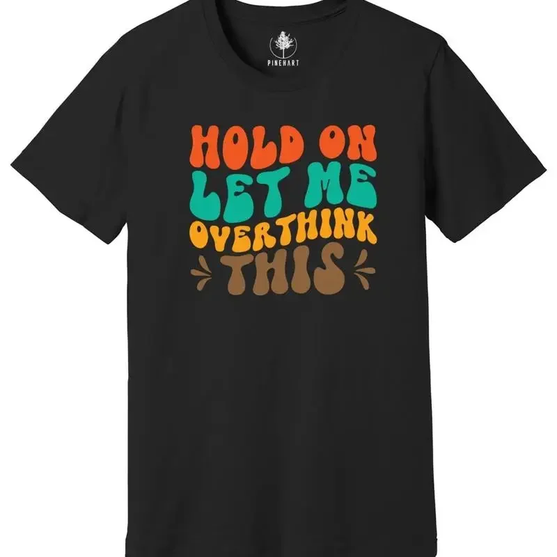 Hold On Let Me Overthink This TShirt, Funny Shirt, Trendy Shirt, Sarcastic