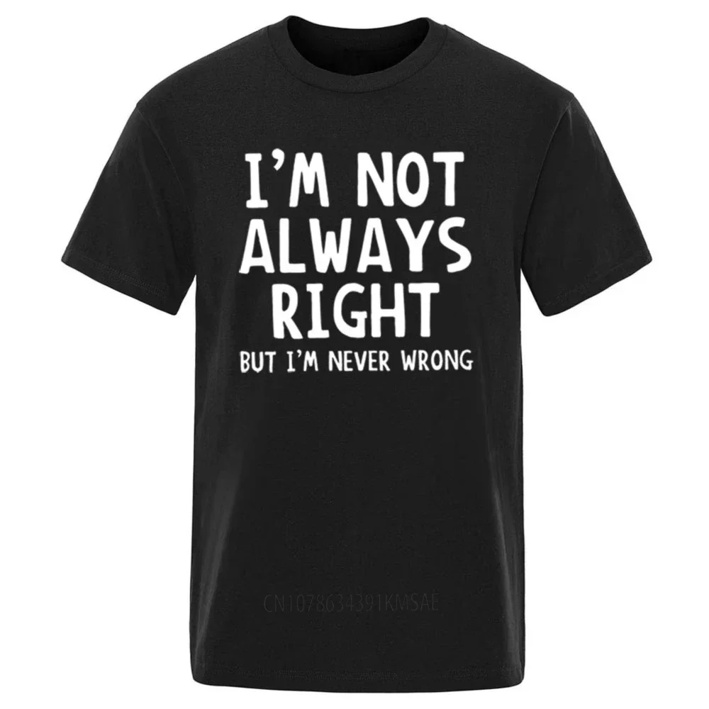 Fashion Men Casual TShirt Men I'm Not Always Right But I'm Never Wrong Short Sleeve Male Funny Tops Summer Unique T Shirt