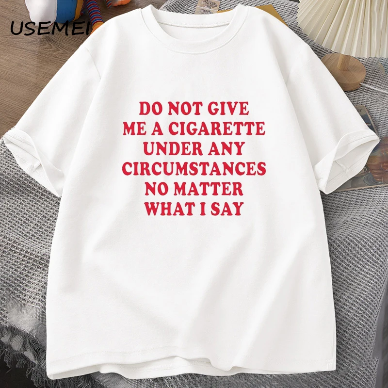 Do Not Give Me A Cigarette Under Any Circumstances Tshirt Men Cotton Short  Sleeve Funny Sayings Quote T-Shirt Smoking Lover Tees