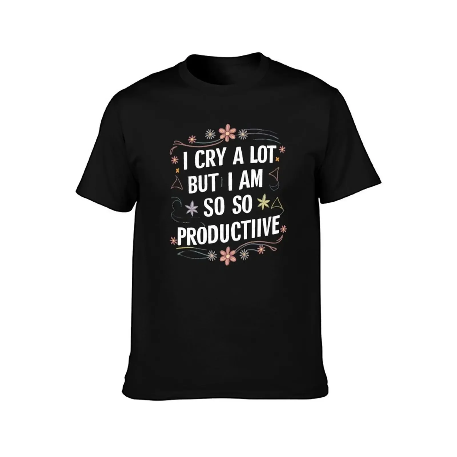 “I cry a lot but I am very productive” T-Shirt customs anime tshirt anime t shirts funny t shirts for men