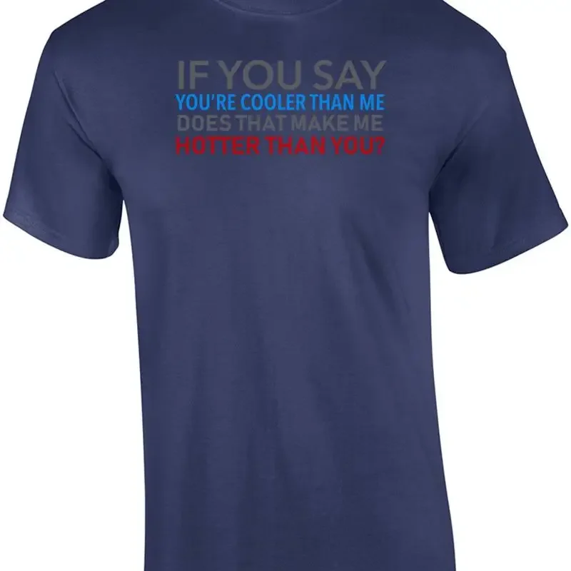 If you say you're cooler than me does that make me hotter than you? Funny T-S... T shirt