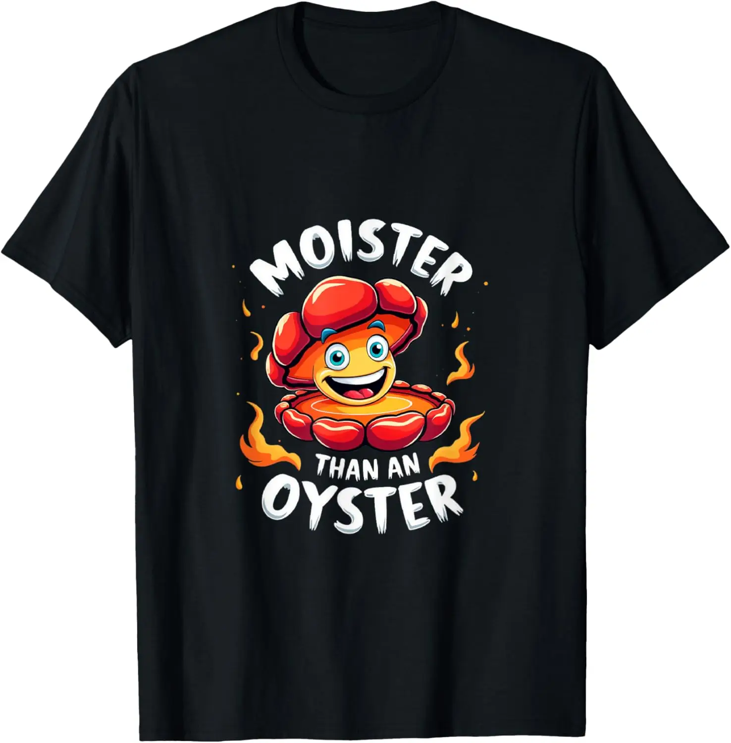 Moisture than an Oyster, Funny Shellfish Shuck Men Women T-Shirt