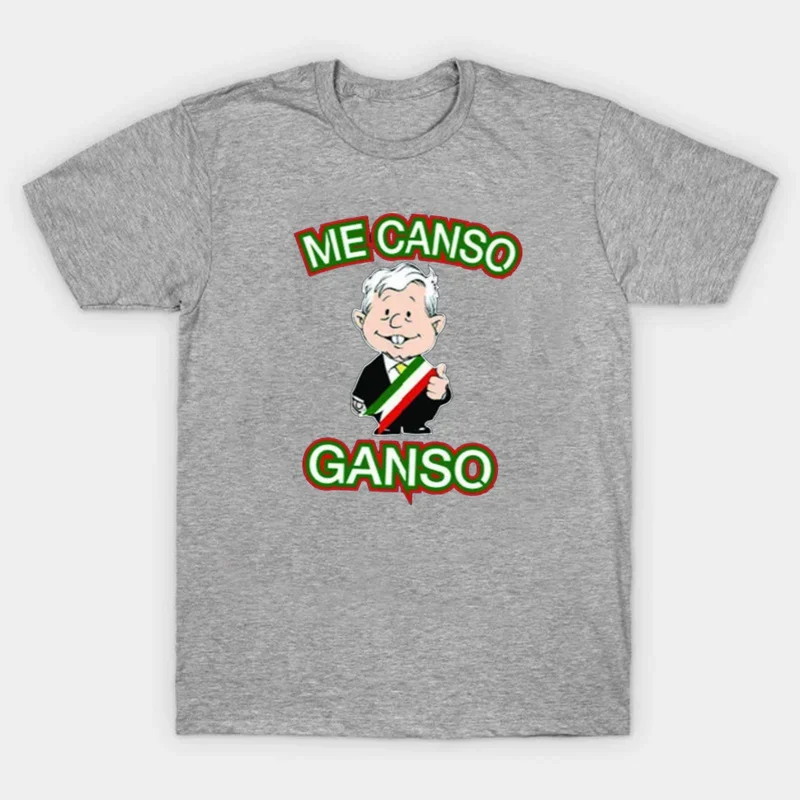 Me Canso Ganso AMLO Mexican President Andres Manuloz T-shirt. Summer Cotton Short Sleeve O Neck Unisex T Shirt New