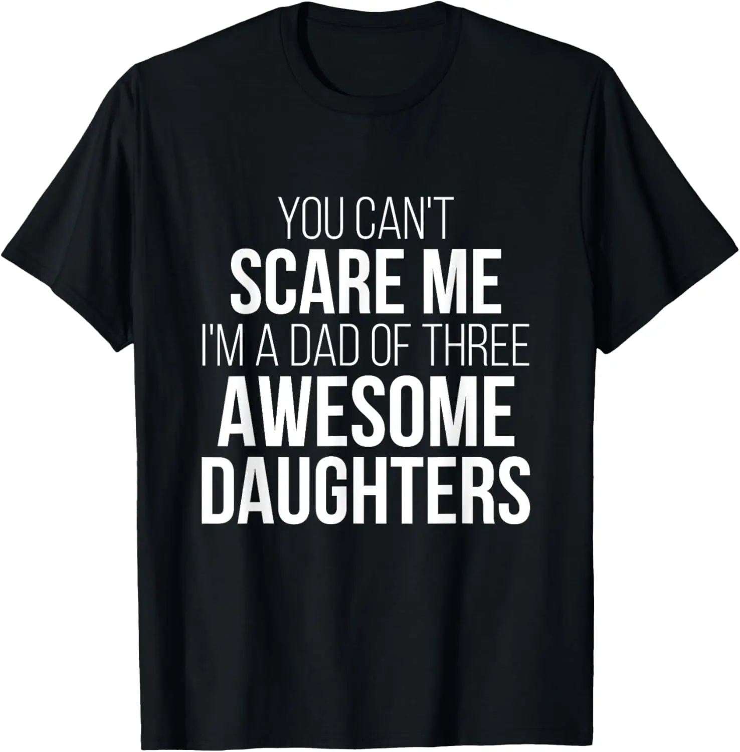 

Funny T You Cant Scare Me I'm A Dad Of 3 Awesome Daughters