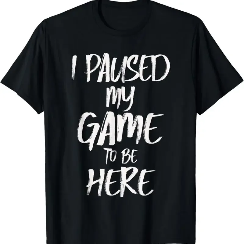 I Paused My Game To Be Here You_re Welcome Retro Gamer T Shirt