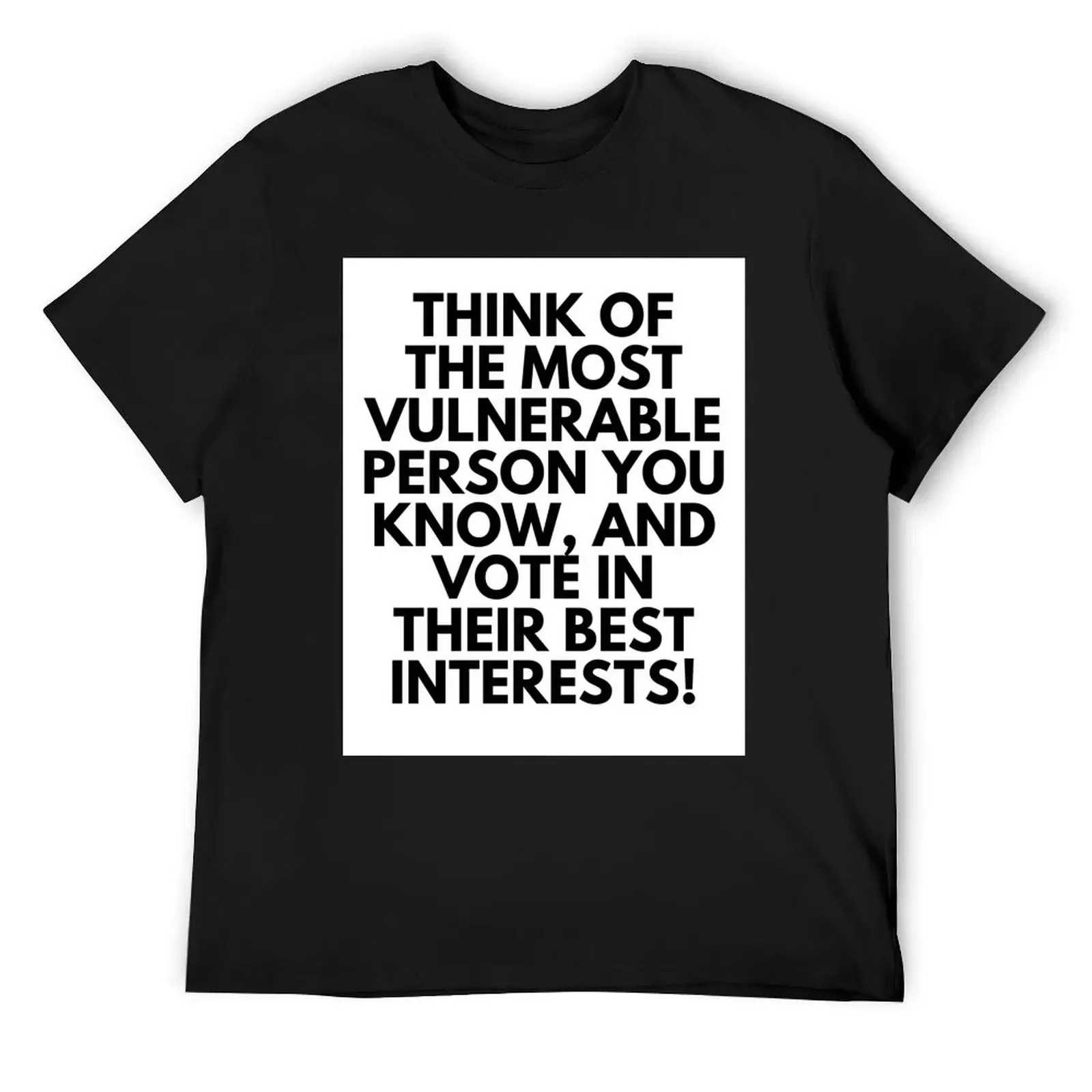 Think of the most vulnerable person you know, and vote in their best interests! T-Shirt