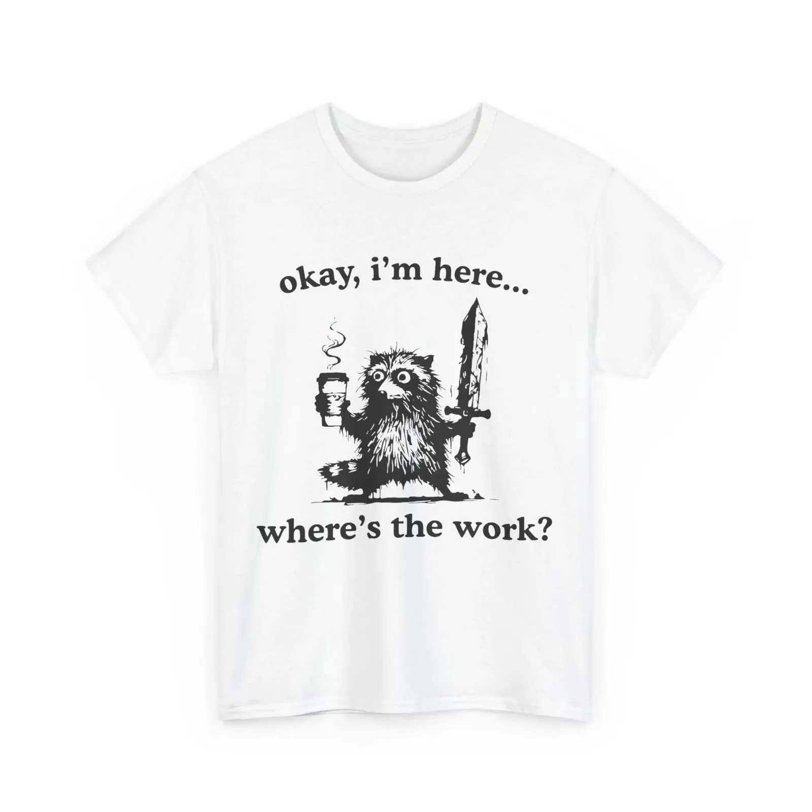 Okay I'm Here Where's The Work Raccoon with Coffee and Sword Funny T Shirt vintage Washed Versatile Slightly Stretched Stylish