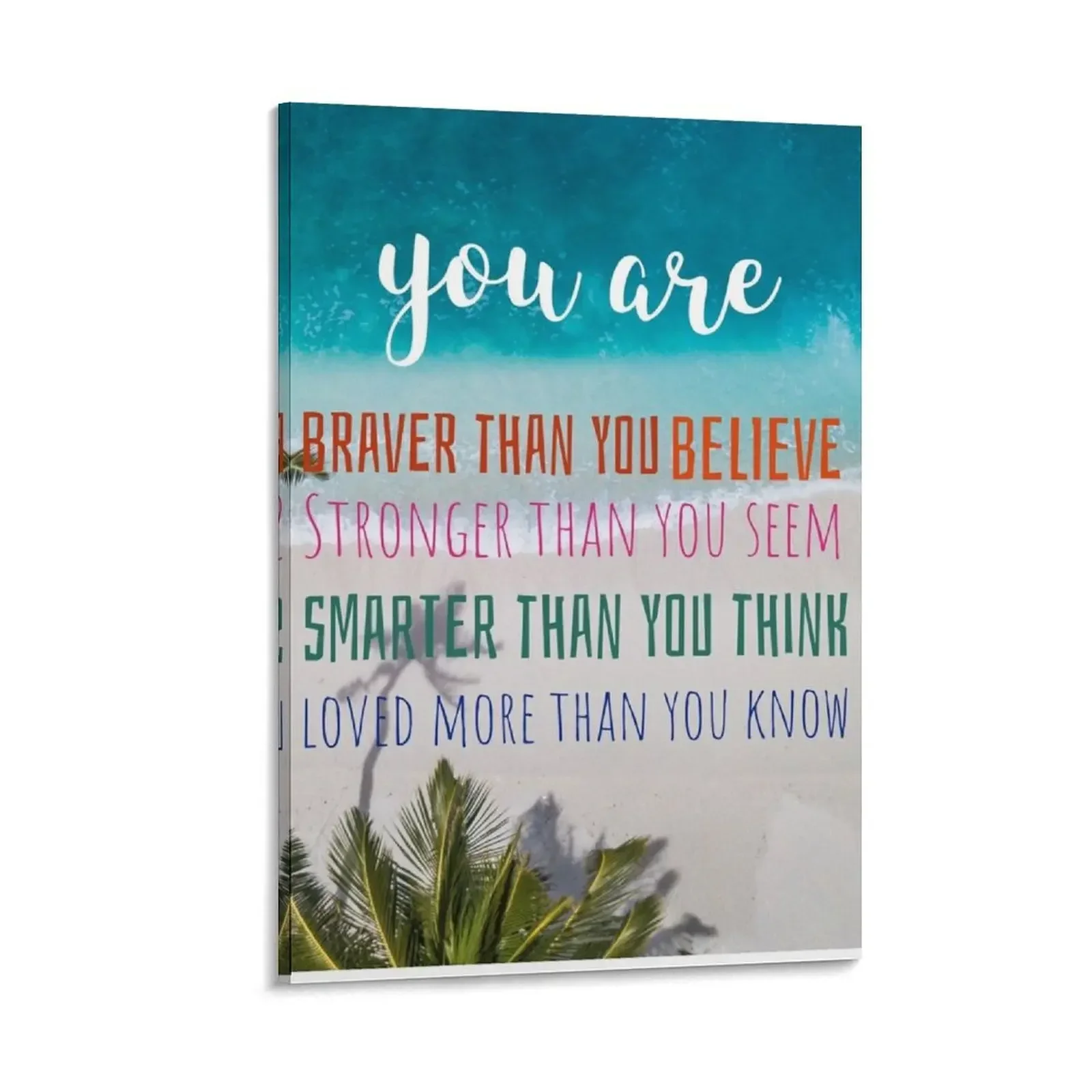 

you are more than what you think, braver believe, stronger seem, smarter think, and loved more know Canvas Painting