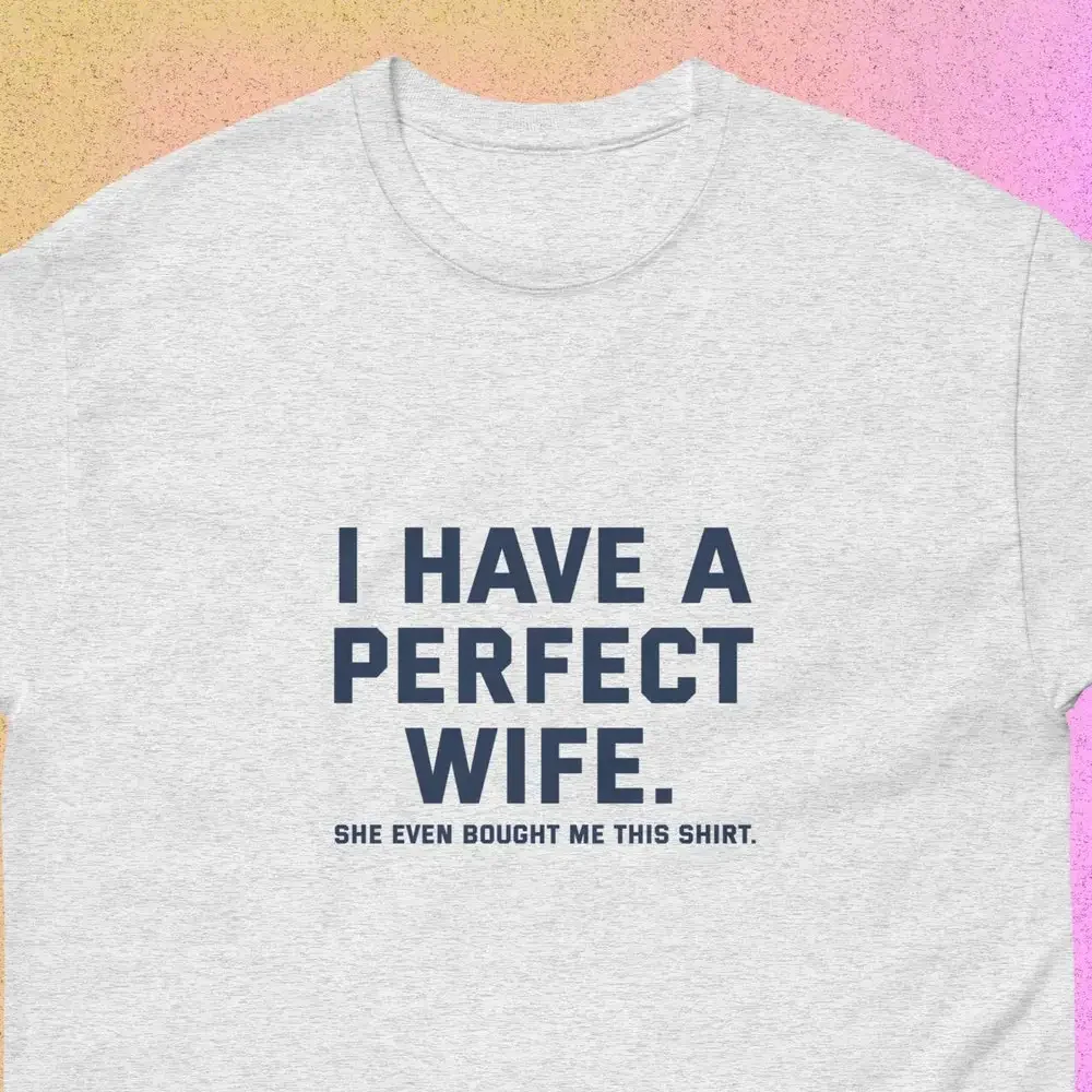 

Perfect Wife Shirt I Have A She Even Bought Me This Oddly Specific Husband Father'S Day Funny T