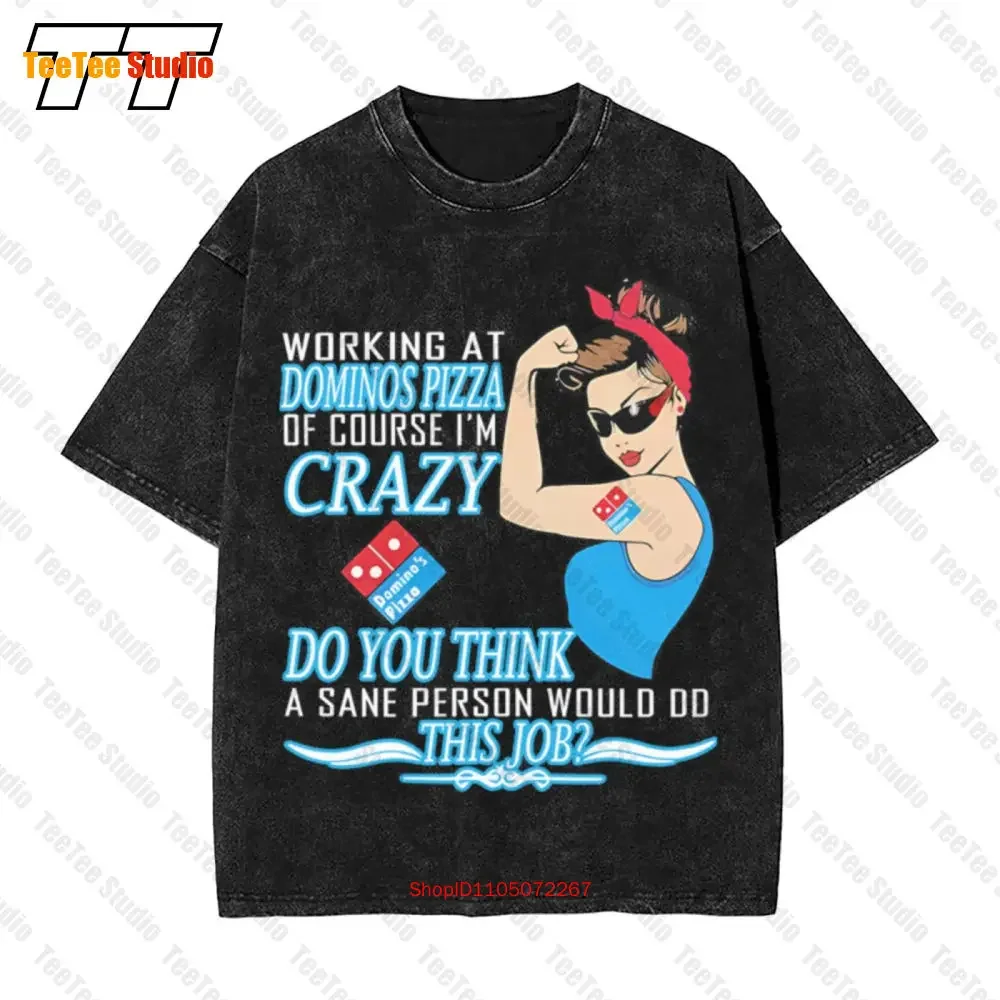 Strong Woman Working At Domino S Pizza Of Course I M Crazy Do You Think A Sane Person Would This Job T-Shirt 2YIZ