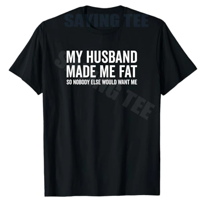 My Husband Made Me Fat So Nobody Else Would Want Me Funny T-Shirt Y2k Women's Fashion Sarcastic Joke Saying Tee Novelty Top Gift