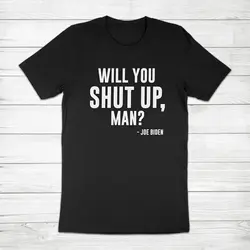 Will You Shut Up Man Joe Biden Kamala Harris President Unisex Tee T-Shirt Quotes