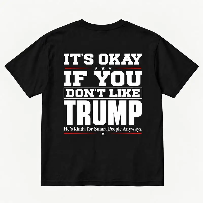 Patriotic and Fun Political Declaration T- – Printed on The Back. Even If You Don't Like Trump, It's Okay; He's Definitely More Suited To Intelligent People. Unisex  T-. Halloween Shirts Good Graphic Penny Tees Casual Classic